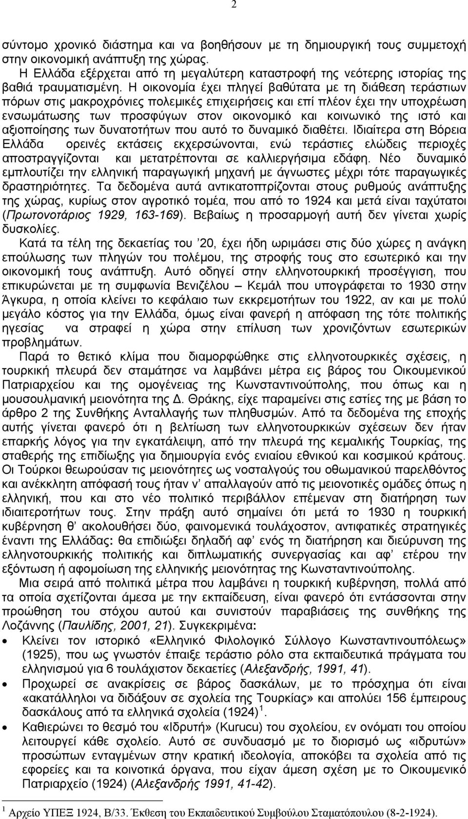 Η οικονομία έχει πληγεί βαθύτατα με τη διάθεση τεράστιων πόρων στις μακροχρόνιες πολεμικές επιχειρήσεις και επί πλέον έχει την υποχρέωση ενσωμάτωσης των προσφύγων στον οικονομικό και κοινωνικό της