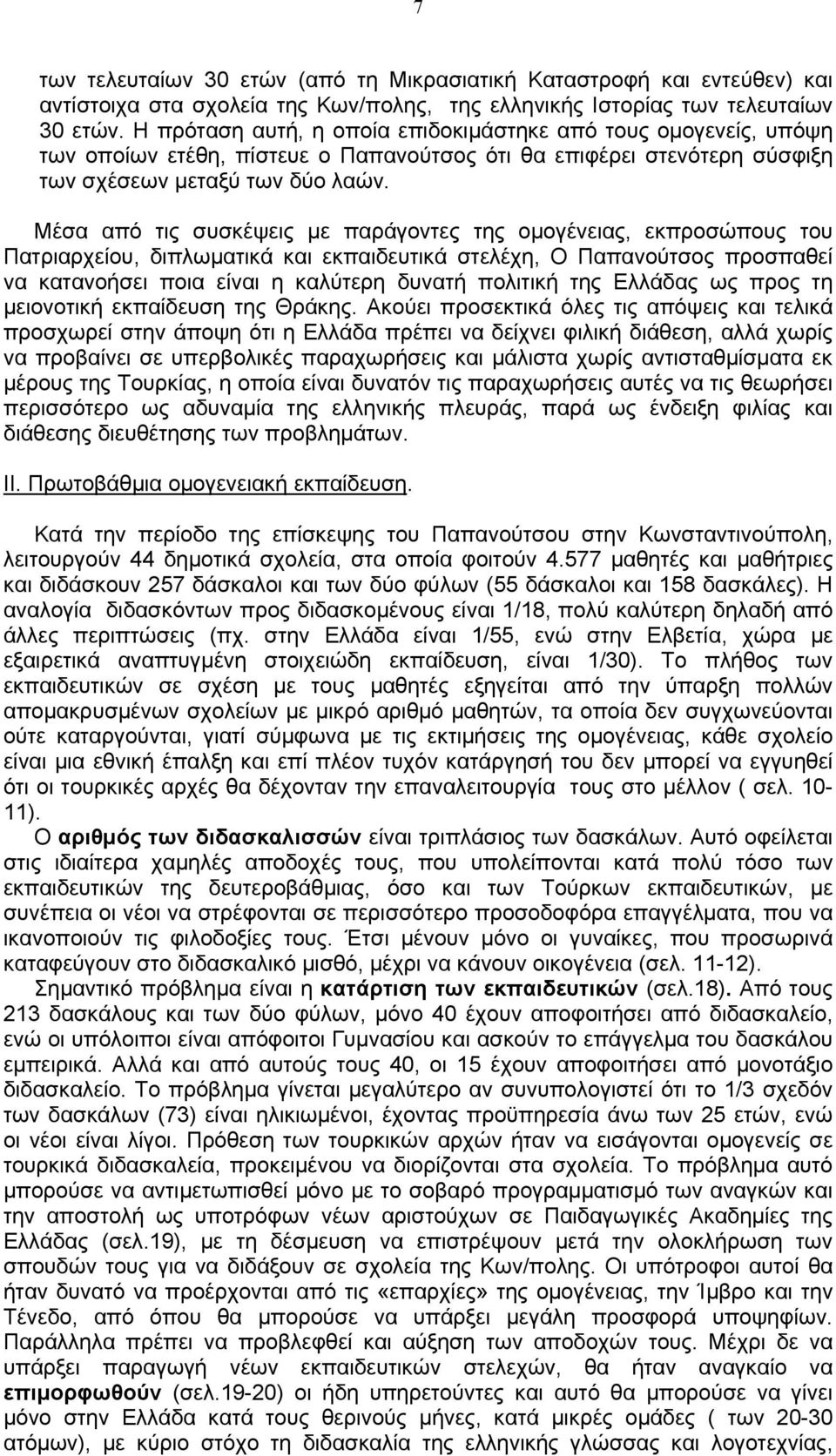 Μέσα από τις συσκέψεις με παράγοντες της ομογένειας, εκπροσώπους του Πατριαρχείου, διπλωματικά και εκπαιδευτικά στελέχη, Ο Παπανούτσος προσπαθεί να κατανοήσει ποια είναι η καλύτερη δυνατή πολιτική