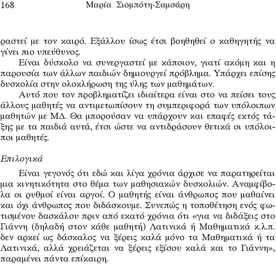 Αυτό που τον προβληματίζει ιδιαίτερα είναι στο να πείσει τους άλλους μαθητές να αντιμετωπίσουν τη συμπεριφορά των υπόλοιπων μαθητών με Μ.