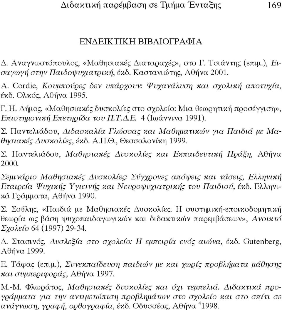 Σ. Παντελιάδου, ιδασκαλία Γλώσσας και Μαθηματικών για Παιδιά με Μαθησιακές υσκολίες, έκδ. Α.Π.Θ., Θεσσαλονίκη 1999. Σ. Παντελιάδου, Μαθησιακές υσκολίες και Εκπαιδευτική Πράξη, Αθήνα 2000.