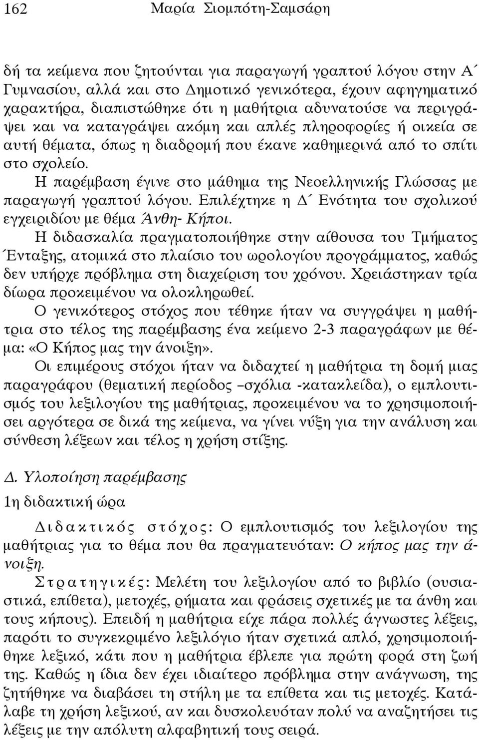 Η παρέμβαση έγινε στο μάθημα της Νεοελληνικής Γλώσσας με παραγωγή γραπτού λόγου. Επιλέχτηκε η Ενότητα του σχολικού εγχειριδίου με θέμα Άνθη- Κήποι.