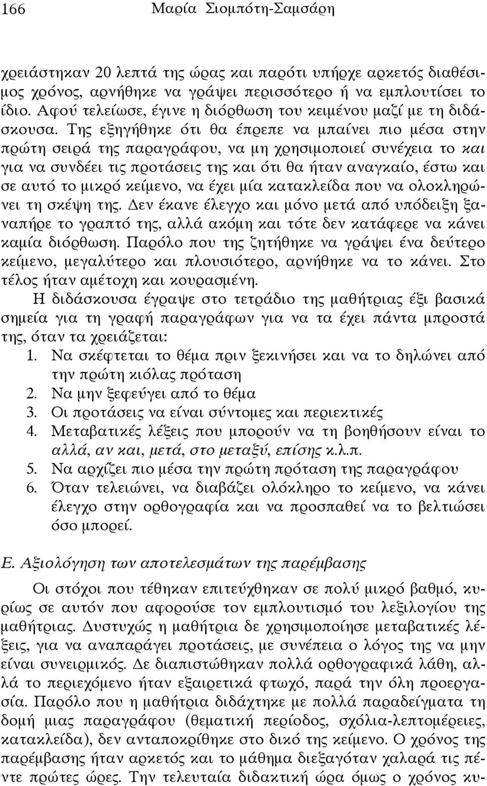 Της εξηγήθηκε ότι θα έπρεπε να μπαίνει πιο μέσα στην πρώτη σειρά της παραγράφου, να μη χρησιμοποιεί συνέχεια το και για να συνδέει τις προτάσεις της και ότι θα ήταν αναγκαίο, έστω και σε αυτό το