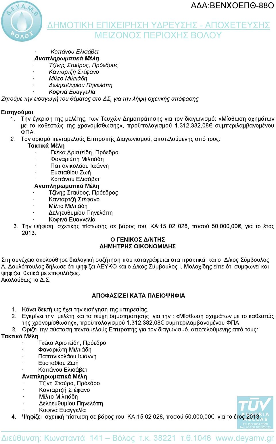 Τον ορισμό πενταμελούς Επιτροπής Διαγωνισμού, αποτελούμενης από τους: Τζίνης Σταύρος, Πρόεδρος 3. Την ψήφιση σχετικής πίστωσης σε βάρος του ΚΑ:15 02 028, ποσού 50.000,00, για το έτος 2013.
