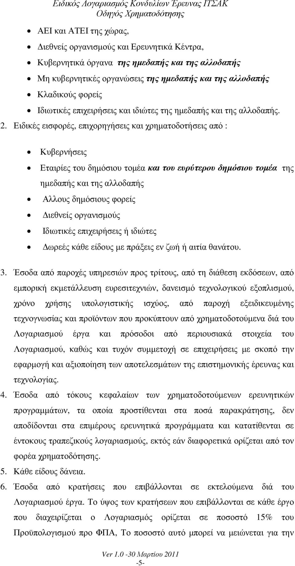 Ειδικές εισφορές, επιχορηγήσεις και χρηµατοδοτήσεις από : Κυβερνήσεις Εταιρίες του δηµόσιου τοµέα και του ευρύτερου δηµόσιου τοµέα της ηµεδαπής και της αλλοδαπής Αλλους δηµόσιους φορείς ιεθνείς