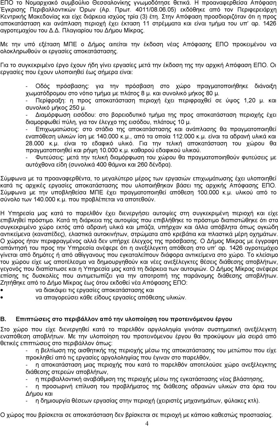 Στην Απόφαση προσδιοριζόταν ότι η προς αποκατάσταση και ανάπλαση περιοχή έχει έκταση 11 στρέμματα και είναι τμήμα του υπ αρ. 1426 αγροτεμαχίου του Δ.Δ. Πλαγιαρίου του Δήμου Μίκρας.