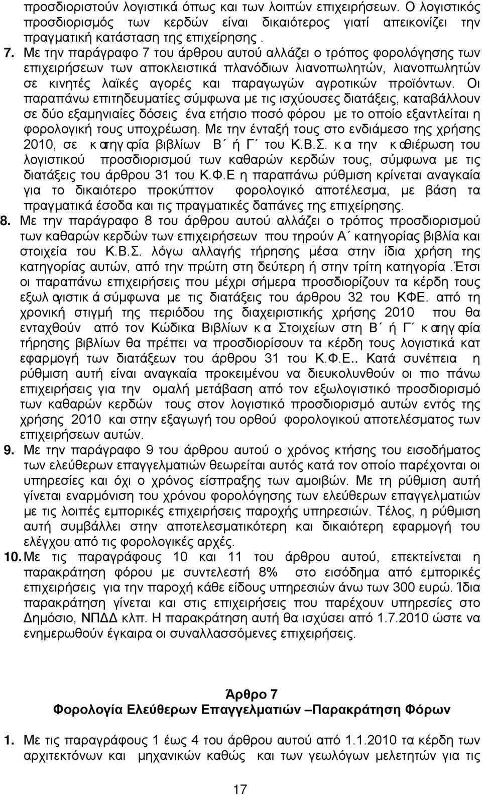 Οι παραπάνω επιτηδευματίες σύμφωνα με τις ισχύουσες διατάξεις, καταβάλλουν σε δύο εξαμηνιαίες δόσεις ένα ετήσιο ποσό φόρου με το οποίο εξαντλείται η φορολογική τους υποχρέωση.