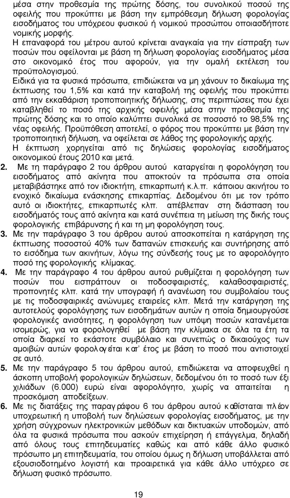 Η επαναφορά του μέτρου αυτού κρίνεται αναγκαία για την είσπραξη των ποσών που οφείλονται με βάση τη δήλωση φορολογίας εισοδήματος μέσα στο οικονομικό έτος που αφορούν, για την ομαλή εκτέλεση του