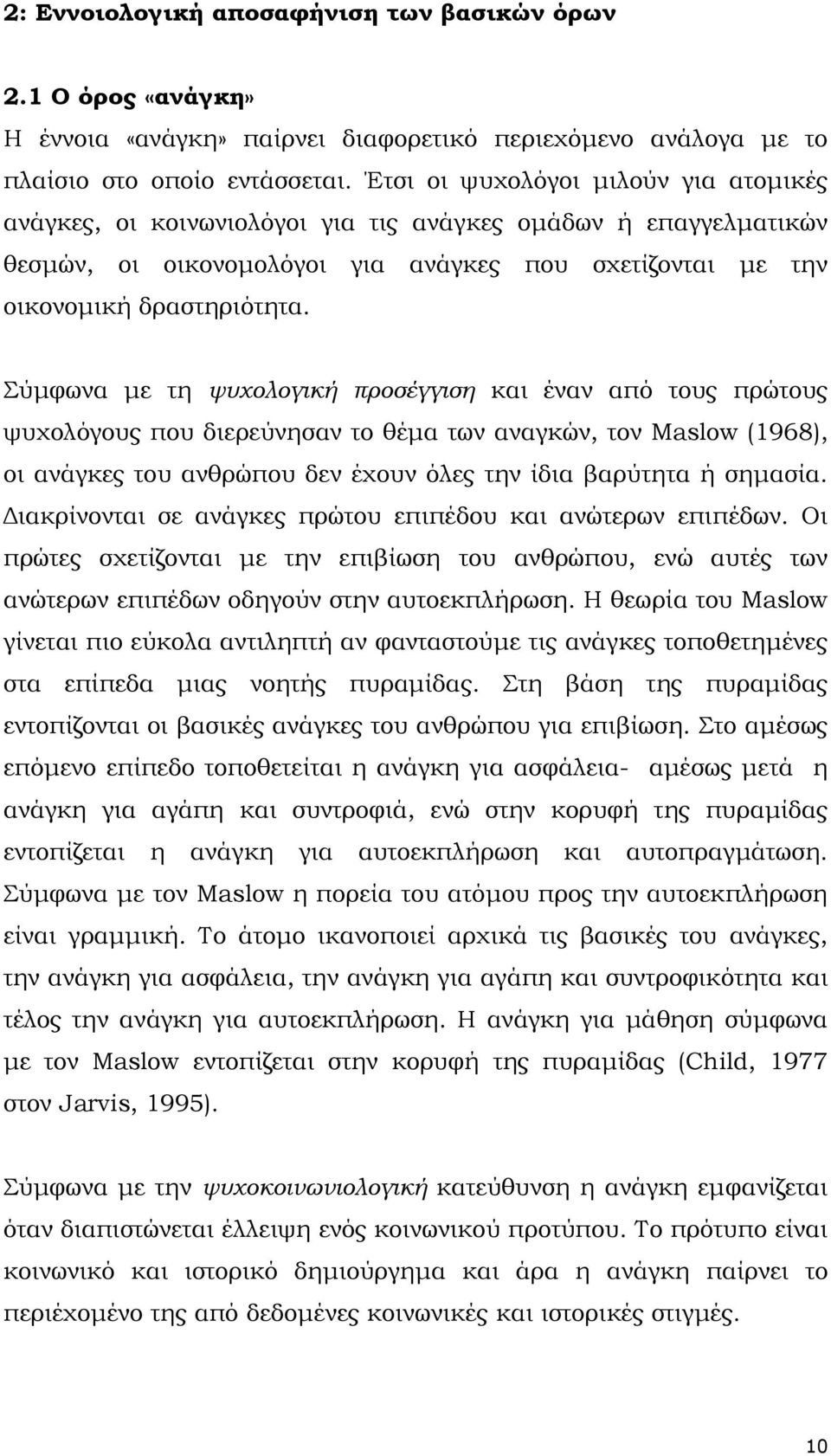 Σύµφωνα µε τη ψυχολογική προσέγγιση και έναν από τους πρώτους ψυχολόγους που διερεύνησαν το θέµα των αναγκών, τον Maslow (1968), οι ανάγκες του ανθρώπου δεν έχουν όλες την ίδια βαρύτητα ή σηµασία.