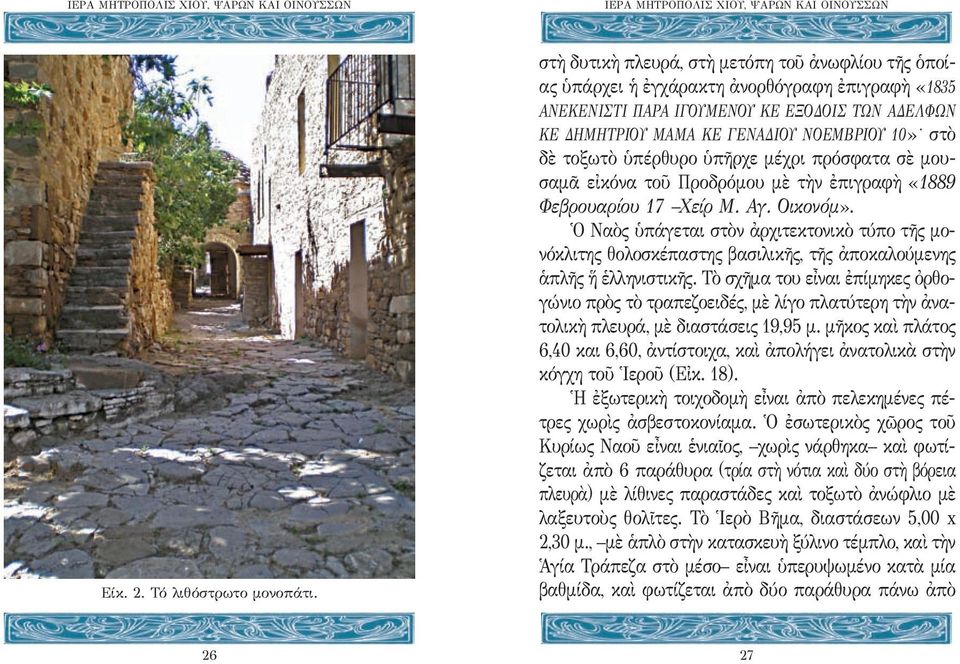 δὲ τοξωτὸ ὑπέρθυρο ὑ πῆρχε μέχρι πρόσφατα σὲ μουσαμᾶ εἰκόνα τοῦ Προδρόμου μὲ τὴν ἐπιγραφὴ «1889 Φεβρουαρίου 17 Χείρ Μ. Αγ. Οικονόμ».