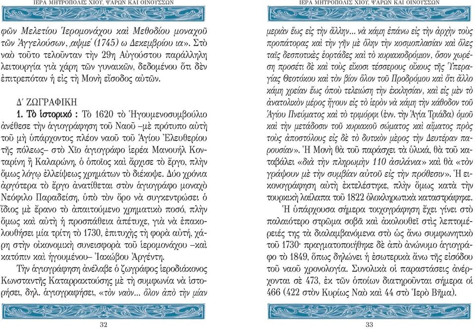 Τὸ ἱστορικό : Τὸ 1620 τὸ Ἡγουμενοσυμβούλιο ἀνέθεσε τὴν ἁγιογράφηση τοῦ Ναοῦ μὲ πρότυπο αὐτὴ τοῦ μὴ ὑπάρχοντος πλέον ναοῦ τοῦ Ἁγίου Ἐλευθερίου τῆς πόλεως στὸ Χῖο ἁγιογράφο ἱερέα Μανουήλ Κονταρίνη ἢ