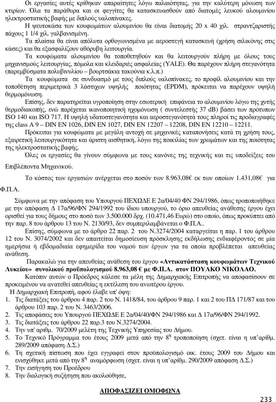 στραντζαριστής πάχους 1 1/4 χιλ. γαλβανισµένη. Τα πλαίσια θα είναι απόλυτα ορθογωνισµένα µε αεροστεγή κατασκευή (χρήση σιλικόνης στις κάσες) και θα εξασφαλίζουν αθόρυβη λειτουργία.