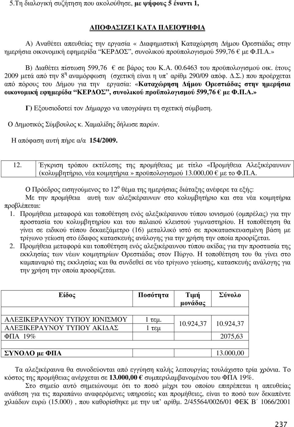 έτoυς 2009 µετά από την 8 η αναµόρφωση (σχετική είναι η υπ αρίθµ 290/09 απόφ..σ.) που προέρχεται από πόρους του ήµου για τηv εργασία: «Καταχώρηση ήµου Ορεστιάδας στην ηµερήσια οικονοµική εφηµερίδα ΚΕΡ ΟΣ, συνολικού προϋπολογισµού 599,76 µε Φ.