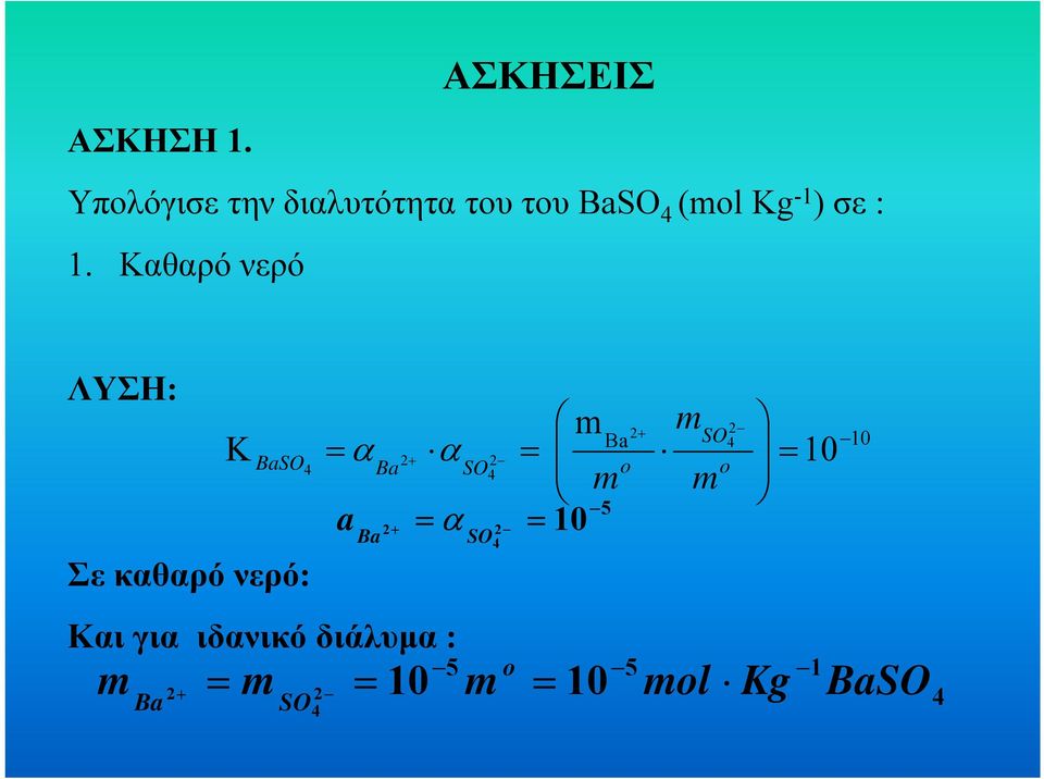 : 1. Κθρό νερό ΛΥΣΗ: Κ BaSO Σε κθρό νερό: Κι γι