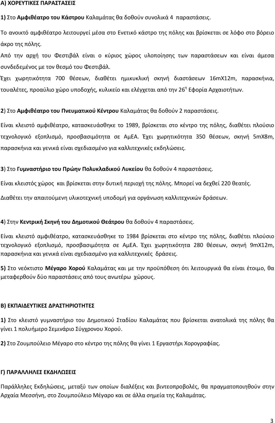 Από την αρχή του Φεστιβάλ είναι ο κύριος χώρος υλοποίησης των παραστάσεων και είναι άμεσα συνδεδεμένος με τον θεσμό του Φεστιβάλ.