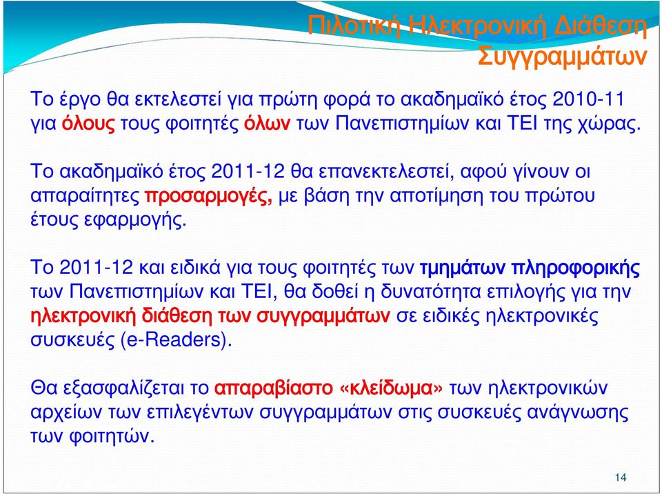Το 2011-12 και ειδικά για τους φοιτητές των τμημάτων πληροφορικής των Πανεπιστημίων και ΤΕΙ, θα δοθεί η δυνατότητα επιλογής για την ηλεκτρονική διάθεση των