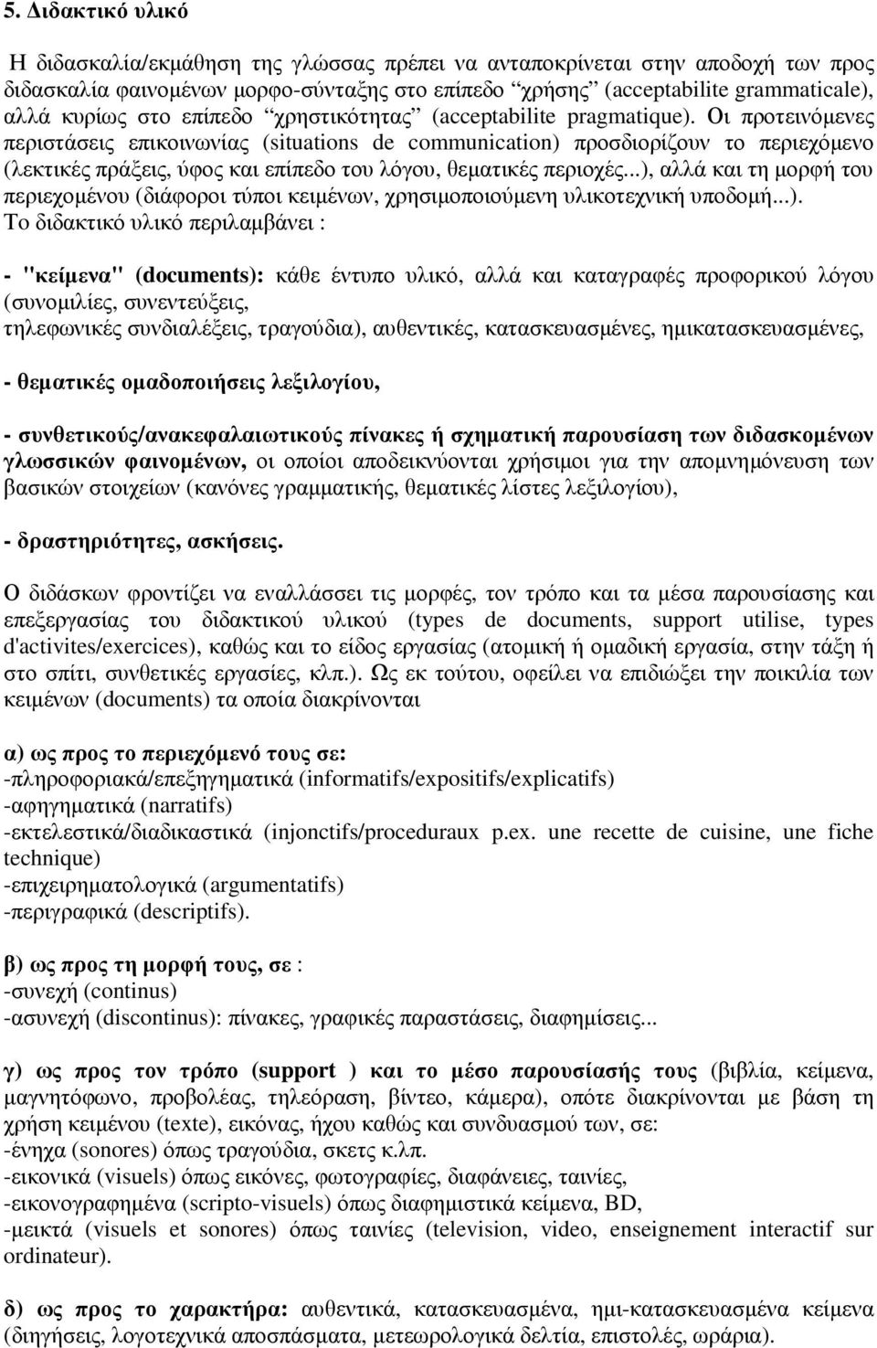 Οι προτεινόµενες περιστάσεις επικοινωνίας (situations de communication) προσδιορίζουν το περιεχόµενο (λεκτικές πράξεις, ύφος και επίπεδο του λόγου, θεµατικές περιοχές.
