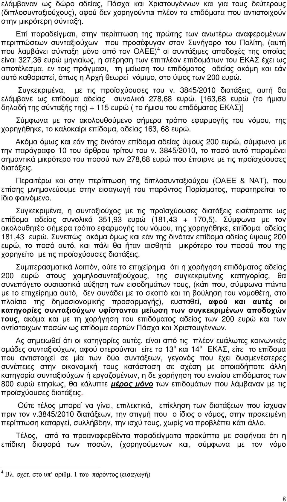 αποδοχές της οποίας είναι 327,36 ευρώ µηνιαίως, η στέρηση των επιπλέον επιδοµάτων του ΕΚΑΣ έχει ως αποτέλεσµα, εν τοις πράγµασι, τη µείωση του επιδόµατος αδείας ακόµη και εάν αυτό καθοριστεί, όπως η