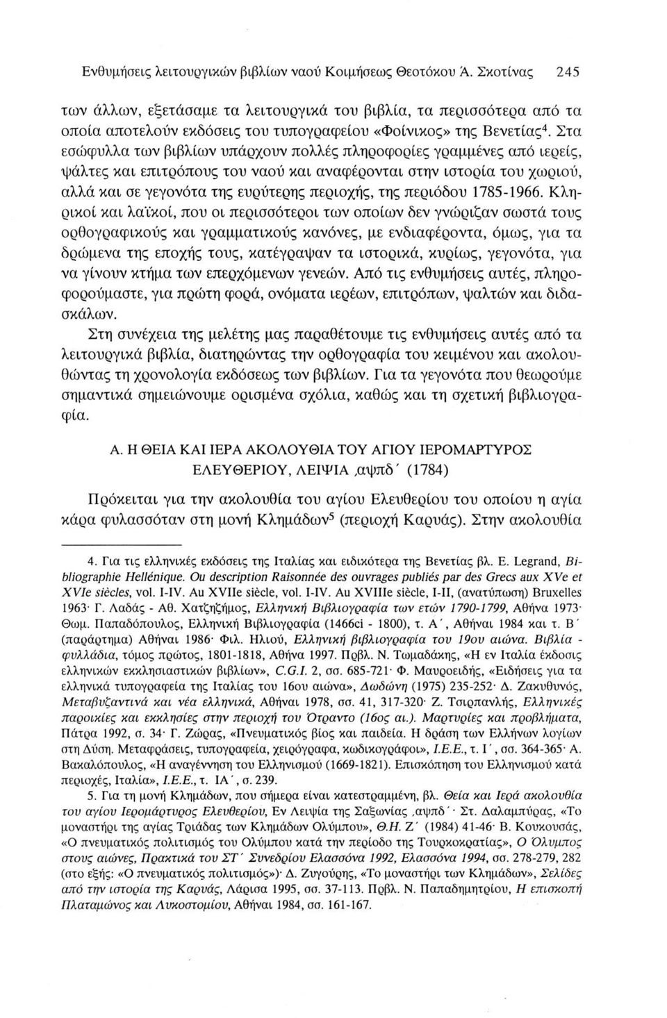 Στα εσώφυλλα των βιβλίων υπάρχουν πολλές πληροφορίες γραμμένες από ιερείς, ψάλτες και επιτρόπους του ναού και αναφέρονται στην ιστορία του χωριού, αλλά και σε γεγονότα της ευρύτερης περιοχής, της