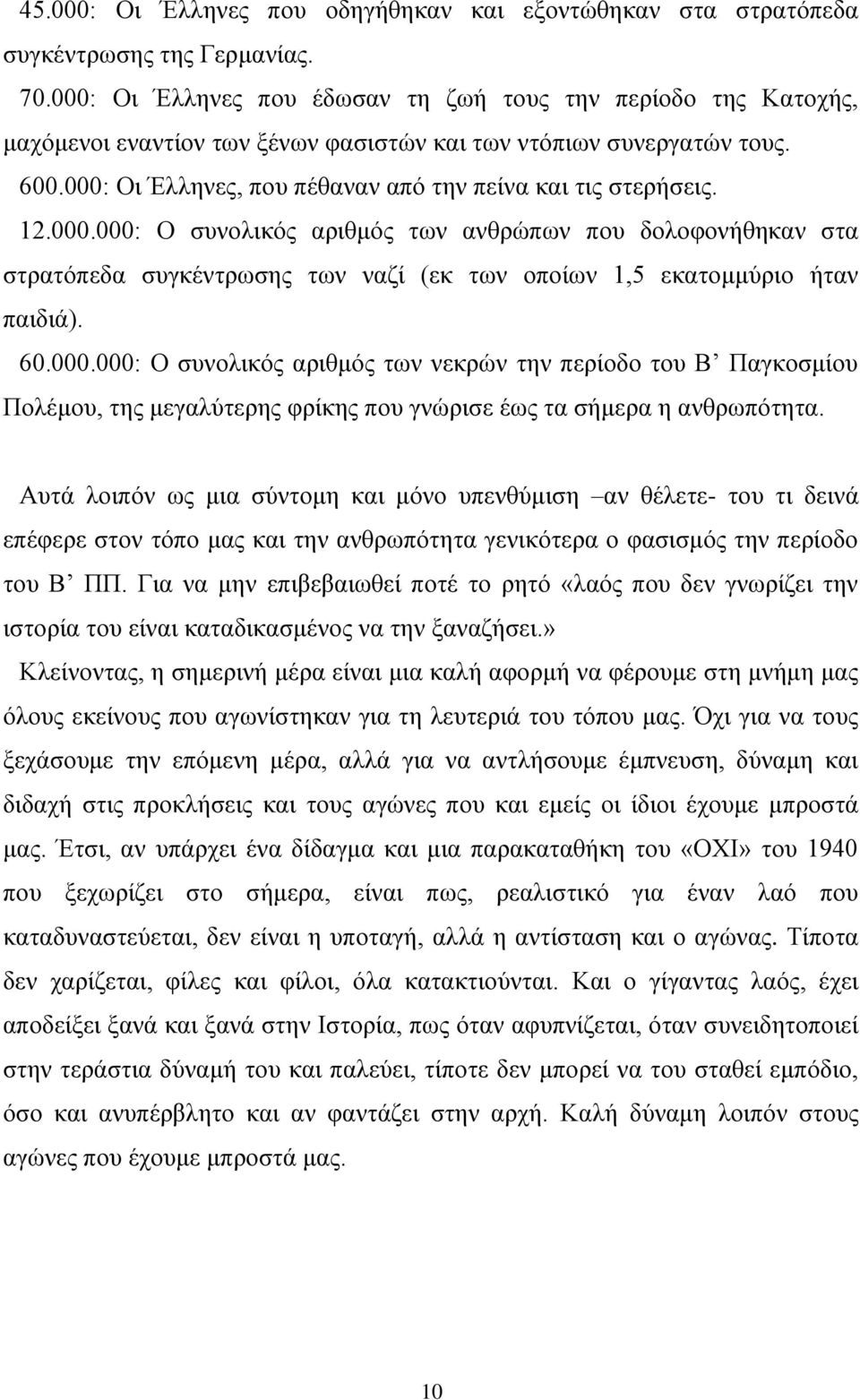 12.000.000: Ο ζπλνιηθόο αξηζκόο ησλ αλζξώπσλ πνπ δνινθνλήζεθαλ ζηα ζηξαηόπεδα ζπγθέληξσζεο ησλ λαδί (εθ ησλ νπνίσλ 1,5 εθαηνκκύξην ήηαλ παηδηά). 60.000.000: Ο ζπλνιηθόο αξηζκόο ησλ λεθξώλ ηελ πεξίνδν ηνπ Β Παγθνζκίνπ Πνιέκνπ, ηεο κεγαιύηεξεο θξίθεο πνπ γλώξηζε έσο ηα ζήκεξα ε αλζξσπόηεηα.