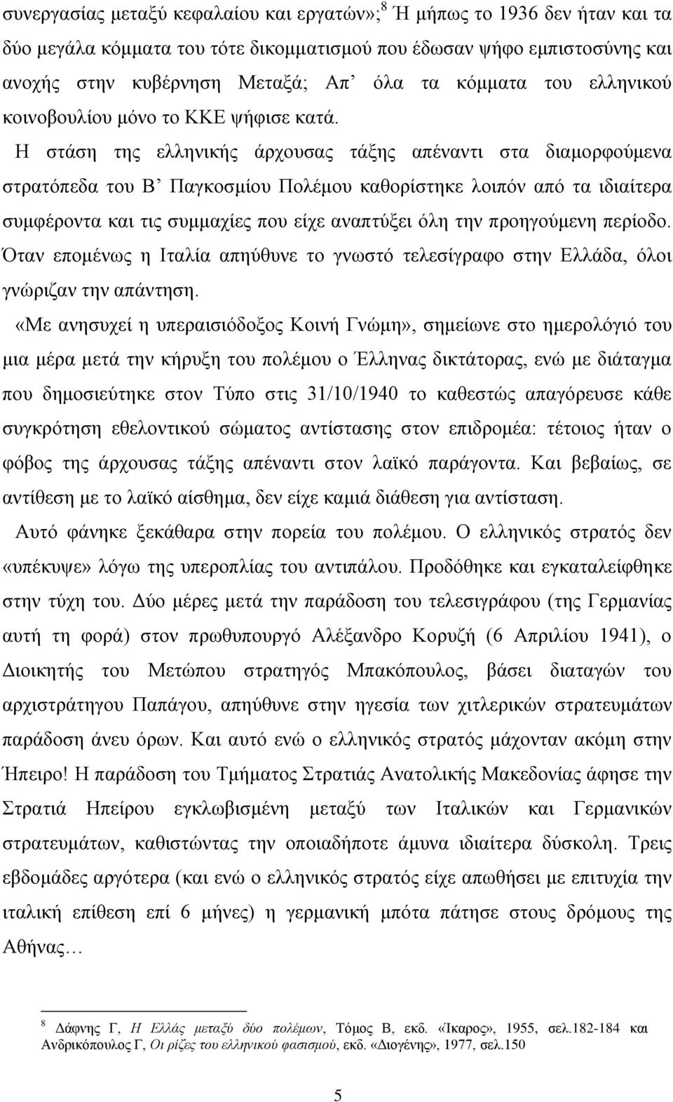 Ζ ζηάζε ηεο ειιεληθήο άξρνπζαο ηάμεο απέλαληη ζηα δηακνξθνύκελα ζηξαηόπεδα ηνπ Β Παγθνζκίνπ Πνιέκνπ θαζνξίζηεθε ινηπόλ από ηα ηδηαίηεξα ζπκθέξνληα θαη ηηο ζπκκαρίεο πνπ είρε αλαπηύμεη όιε ηελ