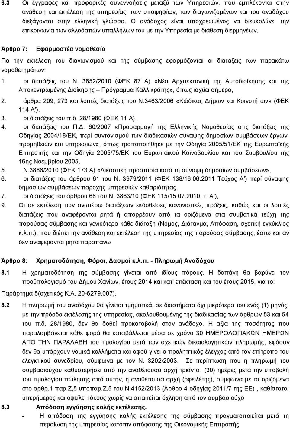 Άρθρο 7: Εφαρμοστέα νομοθεσία Για την εκτέλεση του διαγωνισμού και της σύμβασης εφαρμόζονται οι διατάξεις των παρακάτω νομοθετημάτων: 1. οι διατάξεις του Ν.