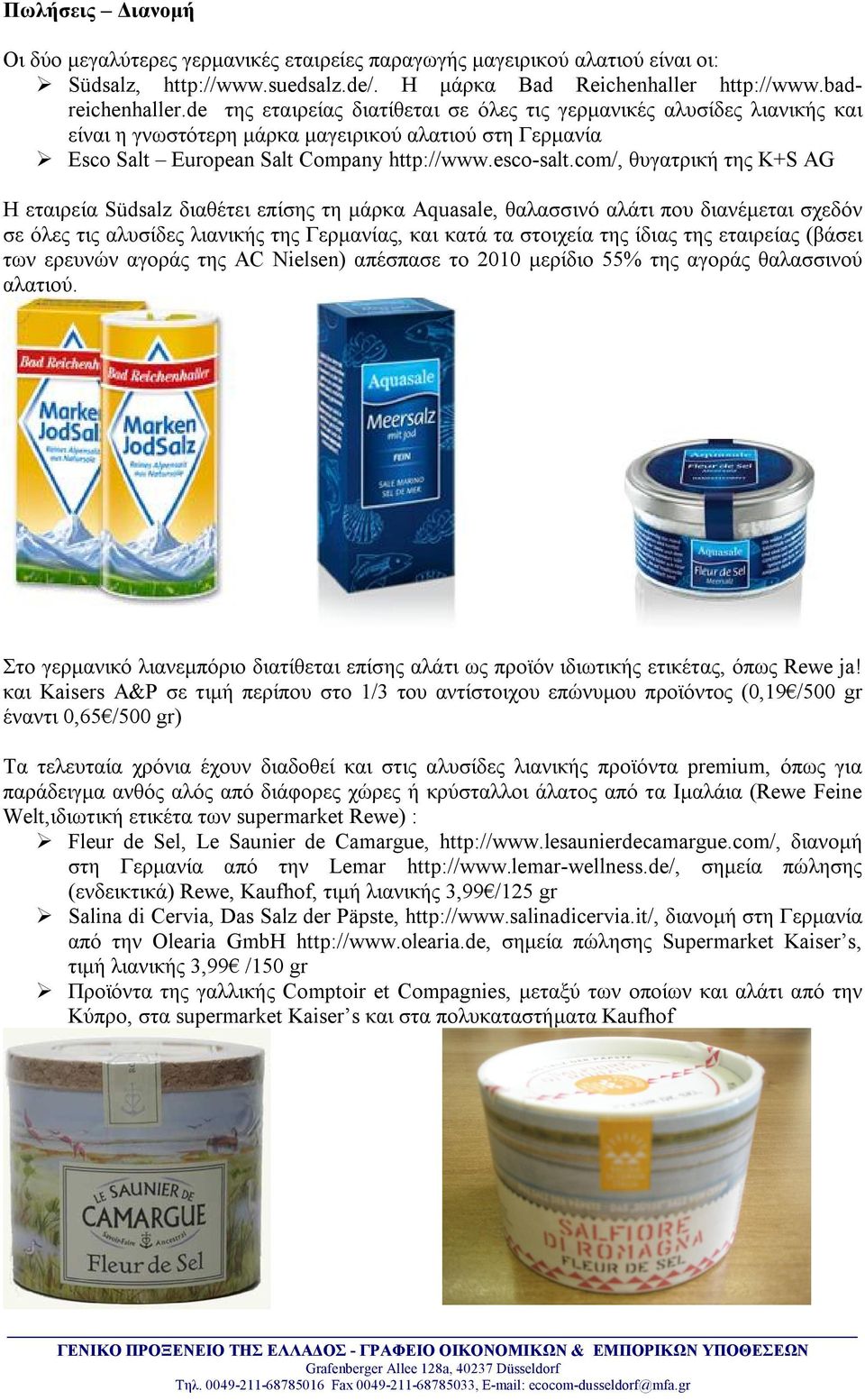 com/, θυγατρική της K+S AG Η εταιρεία Südsalz διαθέτει επίσης τη μάρκα Aquasale, θαλασσινό αλάτι που διανέμεται σχεδόν σε όλες τις αλυσίδες λιανικής της Γερμανίας, και κατά τα στοιχεία της ίδιας της