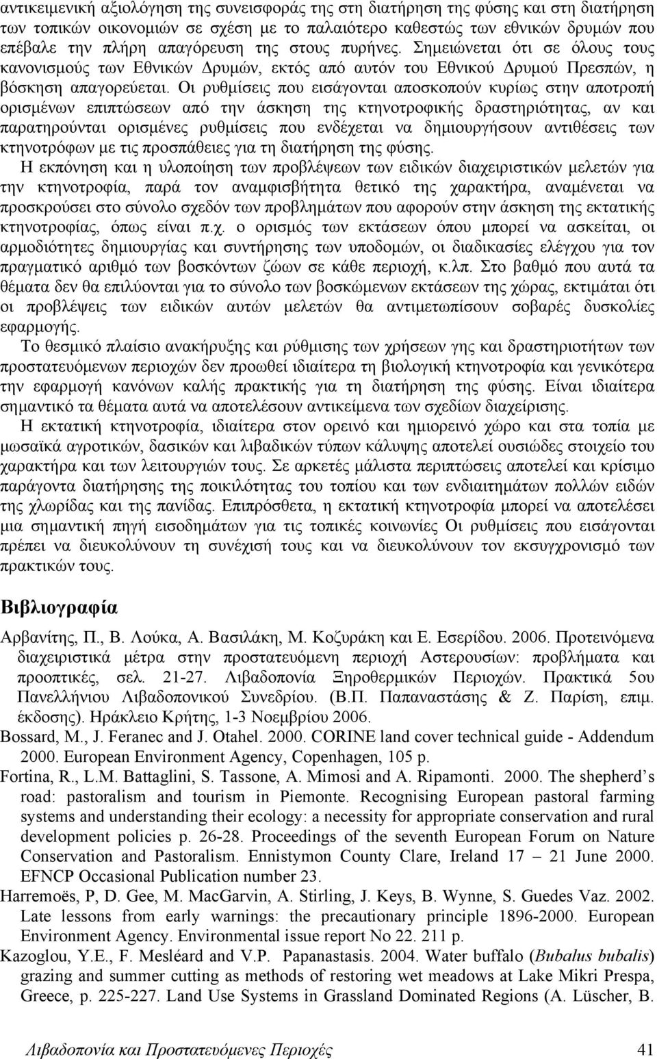 Οι ρυθμίσεις που εισάγονται αποσκοπούν κυρίως στην αποτροπή ορισμένων επιπτώσεων από την άσκηση της κτηνοτροφικής δραστηριότητας, αν και παρατηρούνται ορισμένες ρυθμίσεις που ενδέχεται να