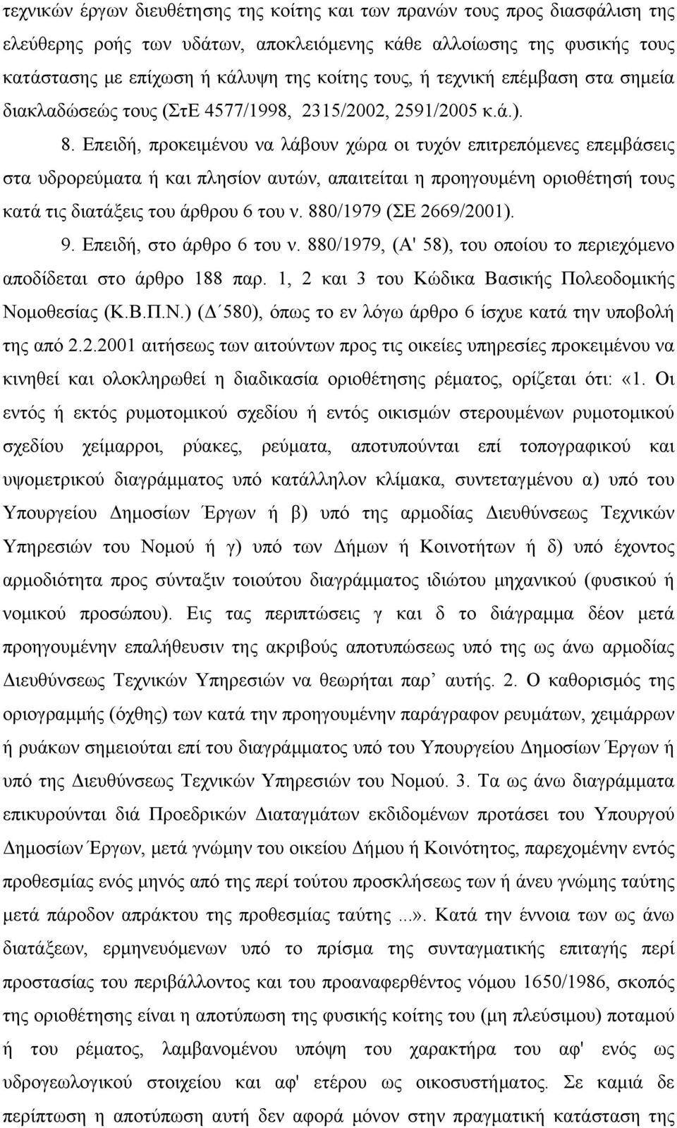 Επειδή, προκειμένου να λάβουν χώρα οι τυχόν επιτρεπόμενες επεμβάσεις στα υδρορεύματα ή και πλησίον αυτών, απαιτείται η προηγουμένη οριοθέτησή τους κατά τις διατάξεις του άρθρου 6 του ν.