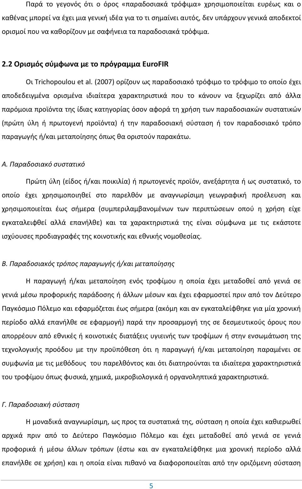 (2007) ορίζουν ως παραδοσιακό τρόφιμο το τρόφιμο το οποίο έχει αποδεδειγμένα ορισμένα ιδιαίτερα χαρακτηριστικά που το κάνουν να ξεχωρίζει από άλλα παρόμοια προϊόντα της ίδιας κατηγορίας όσον αφορά τη