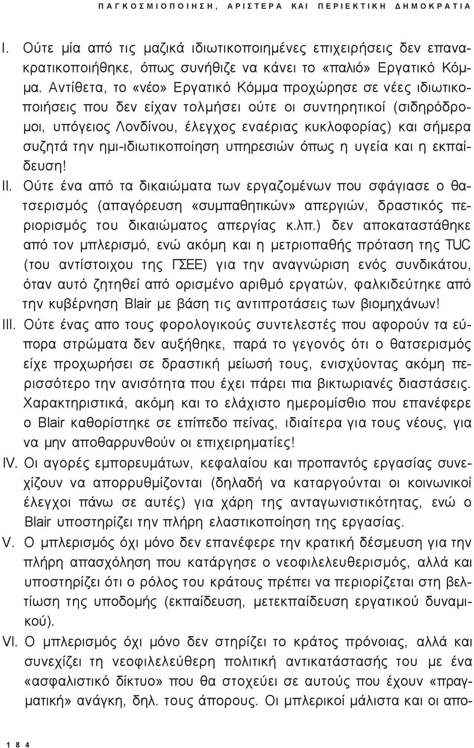 Αντίθετα, το «νέο» Εργατικό Κόμμα προχώρησε σε νέε ιδιωτικοποιήσει που δεν είχαν τολμήσει ούτε οι συντηρητικοί (σιδηρόδρομοι, υπόγειο Λονδίνου, έλεγχο εναέρια κυκλοφορία ) και σήμερα συζητά την