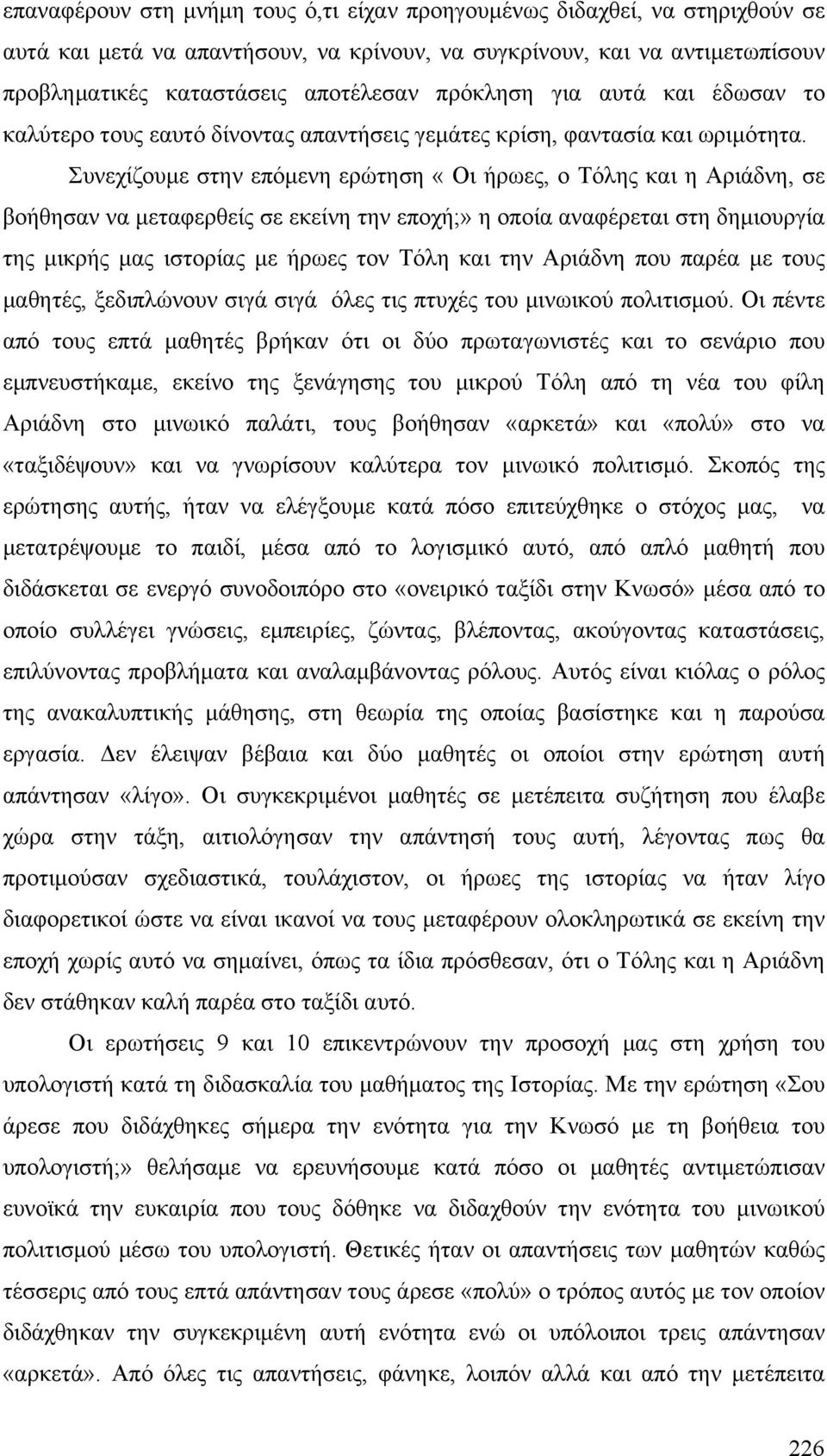 Συνεχίζουµε στην επόµενη ερώτηση «Οι ήρωες, ο Τόλης και η Αριάδνη, σε βοήθησαν να µεταφερθείς σε εκείνη την εποχή;» η οποία αναφέρεται στη δηµιουργία της µικρής µας ιστορίας µε ήρωες τον Τόλη και την