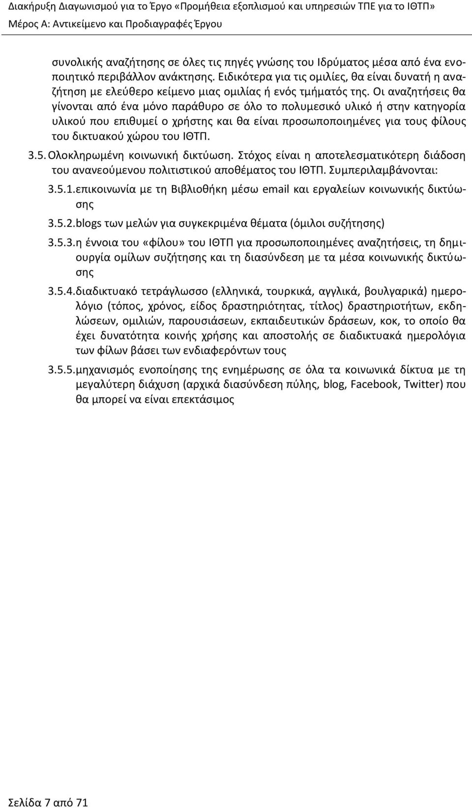 Οι αναζητήσεις θα γίνονται από ένα μόνο παράθυρο σε όλο το πολυμεσικό υλικό ή στην κατηγορία υλικού που επιθυμεί ο χρήστης και θα είναι προσωποποιημένες για τους φίλους του δικτυακού χώρου του ΙΘΤΠ.