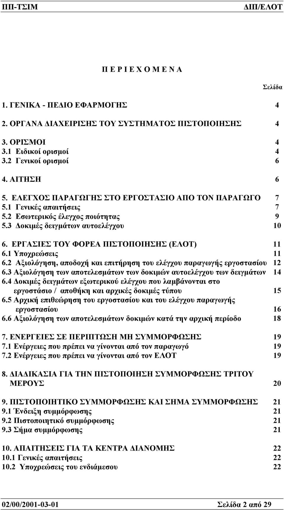 1 Υποχρεώσεις 11 6.2 Αξιολόγηση, αποδοχή και επιτήρηση του ελέγχου παραγωγής εργοστασίου 12 6.3 Αξιολόγηση των αποτελεσµάτων των δοκιµών αυτοελέγχου των δειγµάτων 14 6.