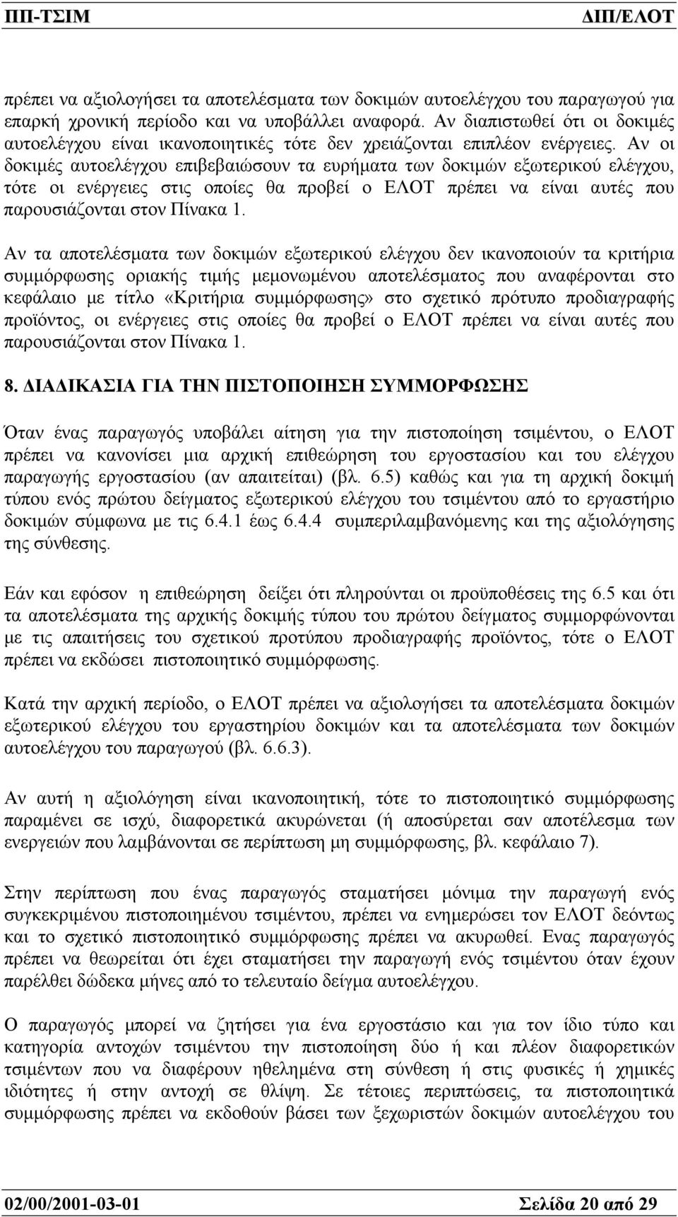 Αν οι δοκιµές αυτοελέγχου επιβεβαιώσουν τα ευρήµατα των δοκιµών εξωτερικού ελέγχου, τότε οι ενέργειες στις οποίες θα προβεί ο ΕΛΟΤ πρέπει να είναι αυτές που παρουσιάζονται στον Πίνακα 1.