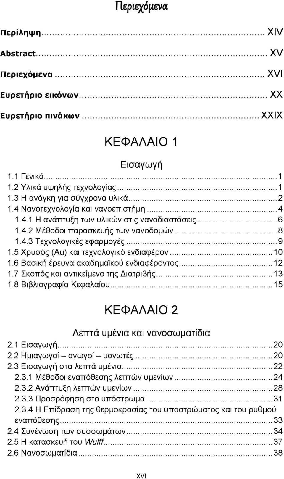 5 Χρυσός (Αu) και τεχνολογικό ενδιαφέρον... 10 1.6 Βασική έρευνα ακαδημαϊκού ενδιαφέροντος... 12 1.7 Σκοπός και αντικείμενο της Διατριβής... 13 1.8 Βιβλιογραφία Κεφαλαίου.