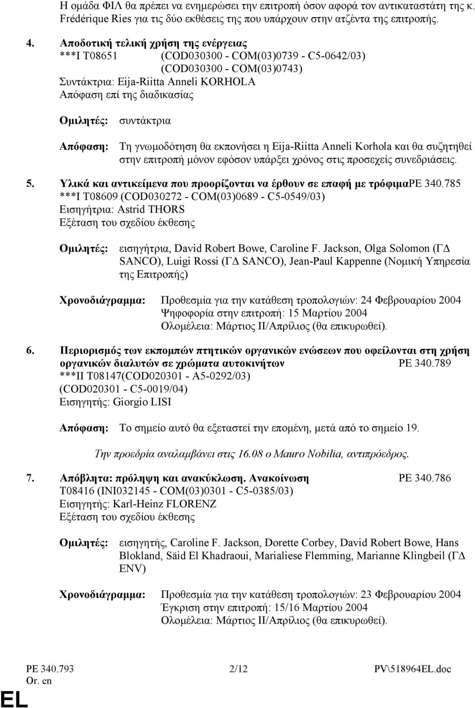 COM(03)0743) Απόφαση: Τη γνωµοδότηση θα εκπονήσει η Eija-Riitta Anneli Korhola και θα συζητηθεί στην επιτροπή µόνον εφόσον υπάρξει χρόνος στις προσεχείς συνεδριάσεις. 5.