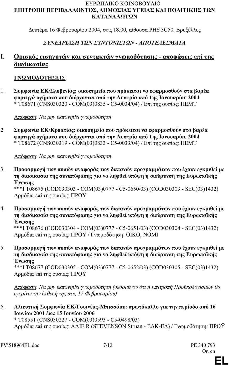 Συµφωνία ΕΚ/Σλοβενίας: οικοσηµεία που πρόκειται να εφαρµοσθούν στα βαρέα φορτηγά οχήµατα που διέρχονται από την Αυστρία από 1ης Ιανουαρίου 2004 * T08671 (CNS030320 - COM(03)0835 - C5-0034/04) / Επί