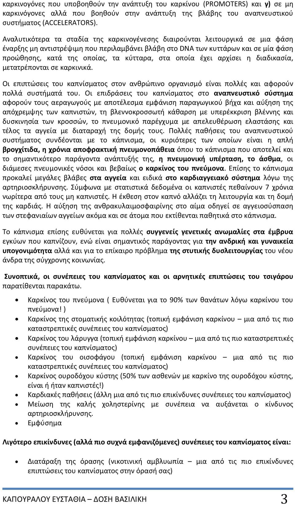 κύτταρα, στα οποία έχει αρχίσει η διαδικασία, μετατρέπονται σε καρκινικά. Οι επιπτώσεις του καπνίσματος στον ανθρώπινο οργανισμό είναι πολλές και αφορούν πολλά συστήματά του.