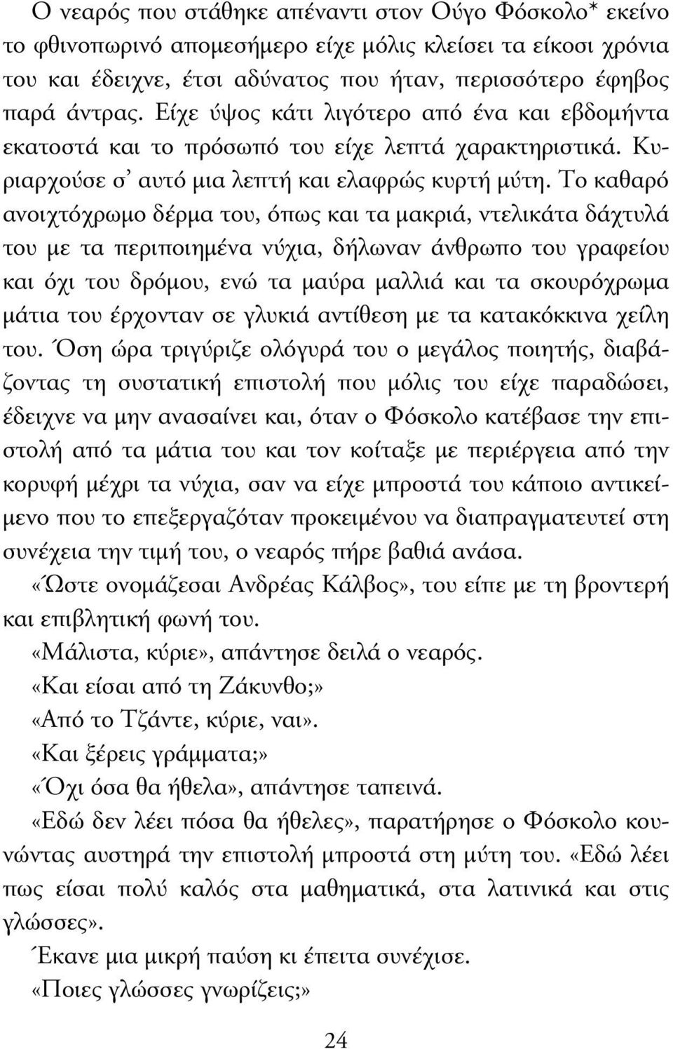 Το καθαρό ανοιχτόχρωµο δέρµα του, όπως και τα µακριά, ντελικάτα δάχτυλά του µε τα περιποιηµένα νύχια, δήλωναν άνθρωπο του γραφείου και όχι του δρόµου, ενώ τα µαύρα µαλλιά και τα σκουρόχρωµα µάτια του