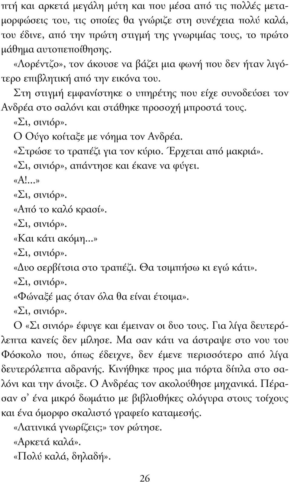 Στη στιγµή εµφανίστηκε ο υπηρέτης που είχε συνοδεύσει τον Ανδρέα στο σαλόνι και στάθηκε προσοχή µπροστά τους. «Σι, σινιόρ». Ο Ούγο κοίταξε µε νόηµα τον Ανδρέα. «Στρώσε το τραπέζι για τον κύριο.