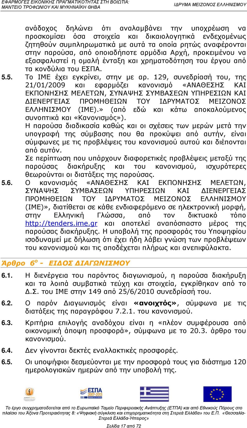 129, συνεδρίασή του, της 21/01/2009 και εφαρμόζει κανονισμό «ΑΝΑΘΕΣΗΣ ΚΑΙ ΕΚΠΟΝΗΣΗΣ ΜΕΛΕΤΩΝ, ΣΥΝΑΨΗΣ ΣΥΜΒΑΣΕΩΝ ΥΠΗΡΕΣΙΩΝ ΚΑΙ ΔΙΕΝΕΡΓΕΙΑΣ ΠΡΟΜΗΘΕΙΩΝ ΤΟΥ ΙΔΡΥΜΑΤΟΣ ΜΕΙΖΟΝΟΣ ΕΛΛΗΝΙΣΜΟΥ (ΙΜΕ).