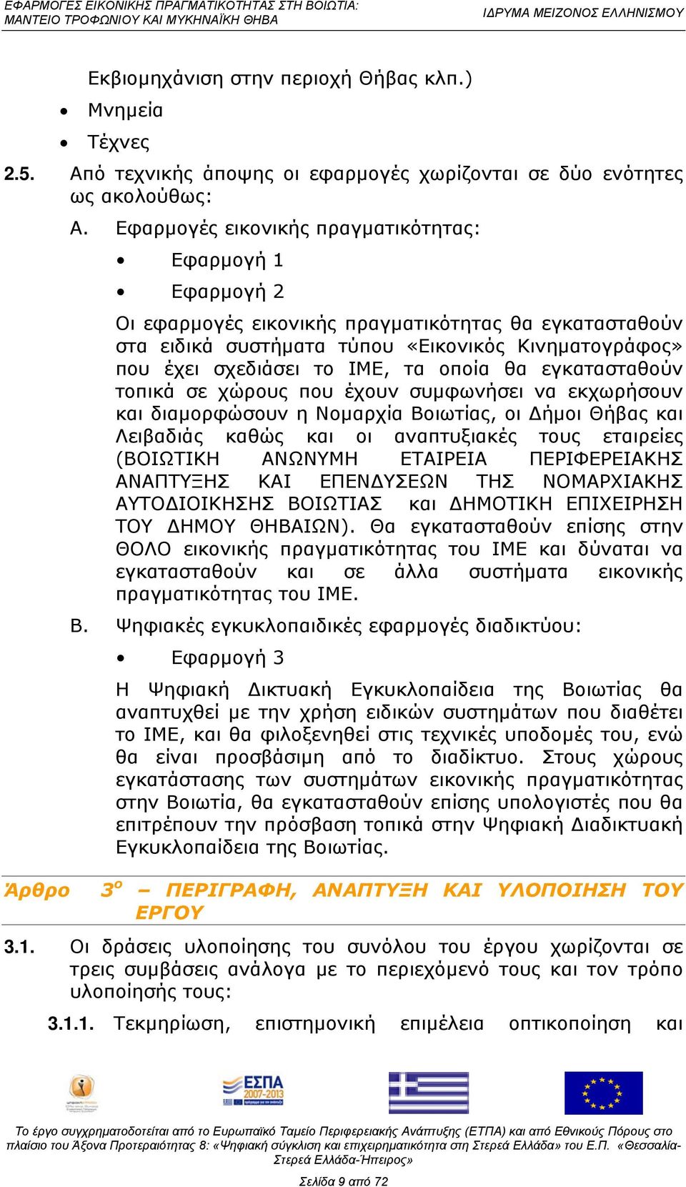 οποία θα εγκατασταθούν τοπικά σε χώρους που έχουν συμφωνήσει να εκχωρήσουν και διαμορφώσουν η Νομαρχία Βοιωτίας, οι Δήμοι Θήβας και Λειβαδιάς καθώς και οι αναπτυξιακές τους εταιρείες (ΒΟΙΩΤΙΚΗ