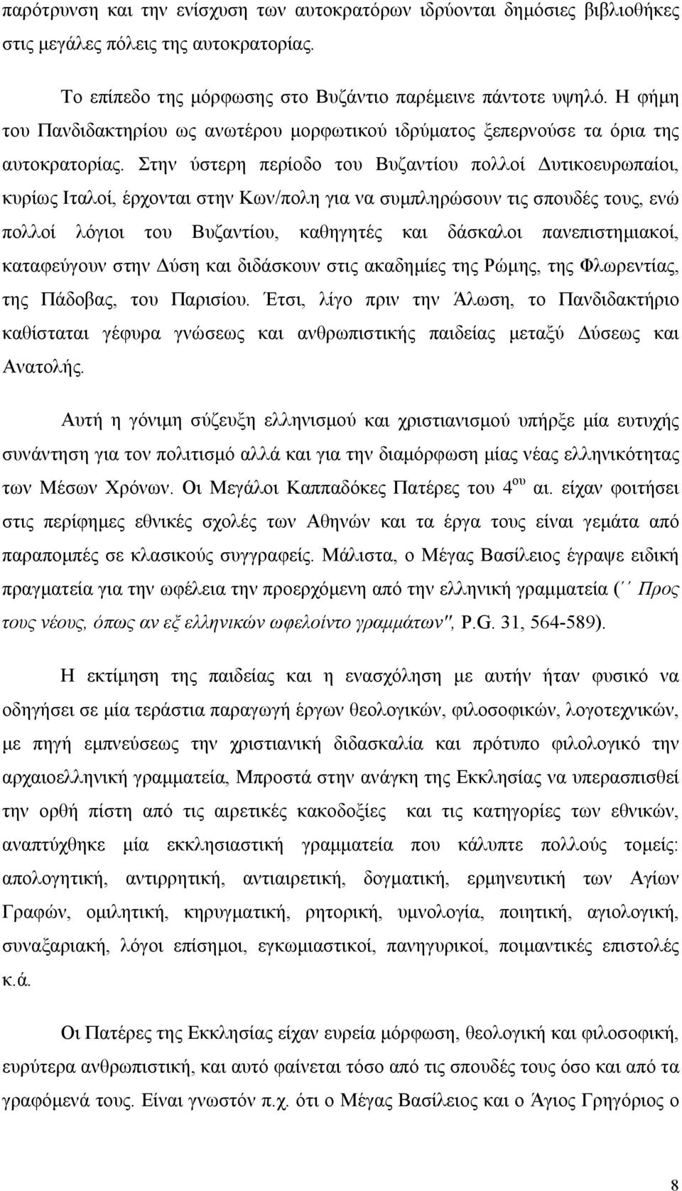 Στην ύστερη περίοδο του Βυζαντίου πολλοί Δυτικοευρωπαίοι, κυρίως Ιταλοί, έρχονται στην Κων/πολη για να συμπληρώσουν τις σπουδές τους, ενώ πολλοί λόγιοι του Βυζαντίου, καθηγητές και δάσκαλοι