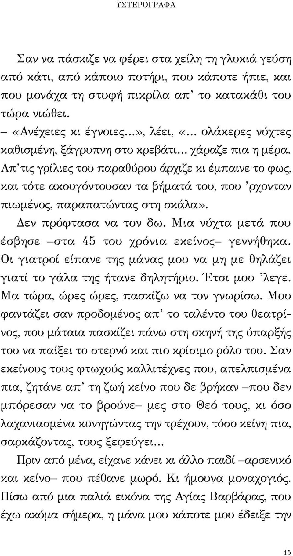 Απ τις γρίλιες του παραθύρου άρχιζε κι έμπαινε το φως, και τότε ακουγόντουσαν τα βήματά του, που ρχονταν πιωμένος, παραπατώντας στη σκάλα». Δεν πρόφτασα να τον δω.