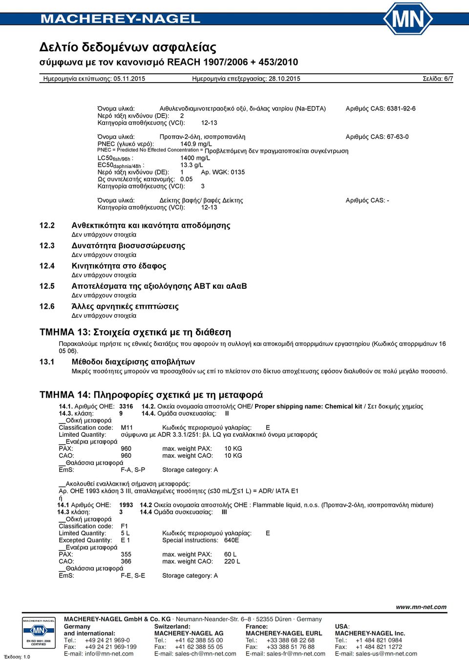 9 mg/l PNEC = Predicted No Effected Concentration = Προβλεπόμενη δεν πραγματοποιείται συγκέντρωση LC50 fish/96h : 1400 mg/l EC50 daphnia/48h : 13.3 g/l Νερό τάξη κινδύνου (DE): 1 Ap.