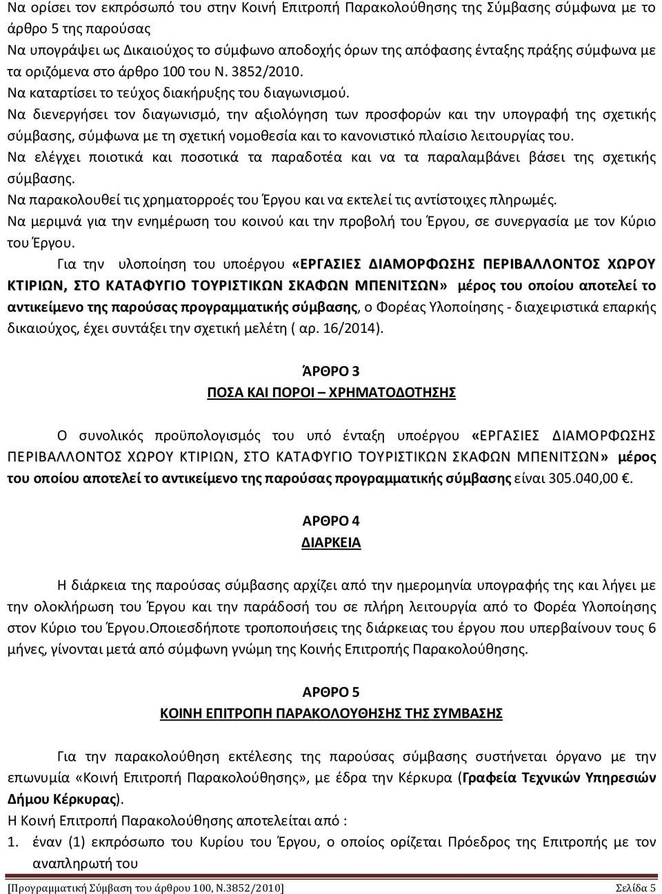 Να διενεργήσει τον διαγωνισμό, την αξιολόγηση των προσφορών και την υπογραφή της σχετικής σύμβασης, σύμφωνα με τη σχετική νομοθεσία και το κανονιστικό πλαίσιο λειτουργίας του.