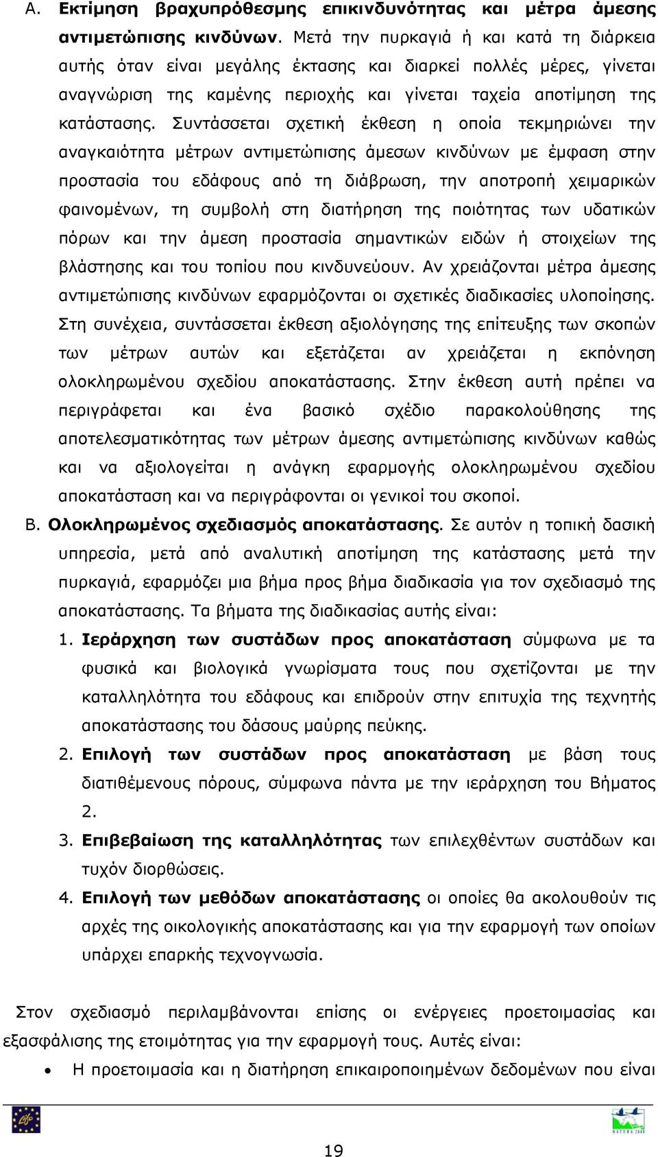 Συντάσσεται σχετική έκθεση η οποία τεκμηριώνει την αναγκαιότητα μέτρων αντιμετώπισης άμεσων κινδύνων με έμφαση στην προστασία του εδάφους από τη διάβρωση, την αποτροπή χειμαρικών φαινομένων, τη