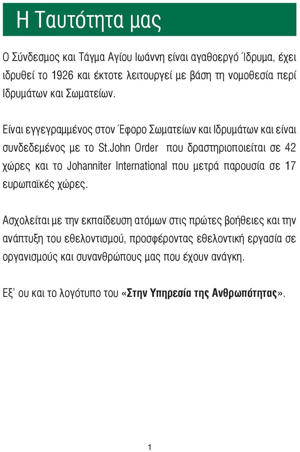 John Order που δραστηριοποιείται σε 42 χώρες και το Johanniter International που µετρά παρουσία σε 17 ευρωπαϊκές χώρες.