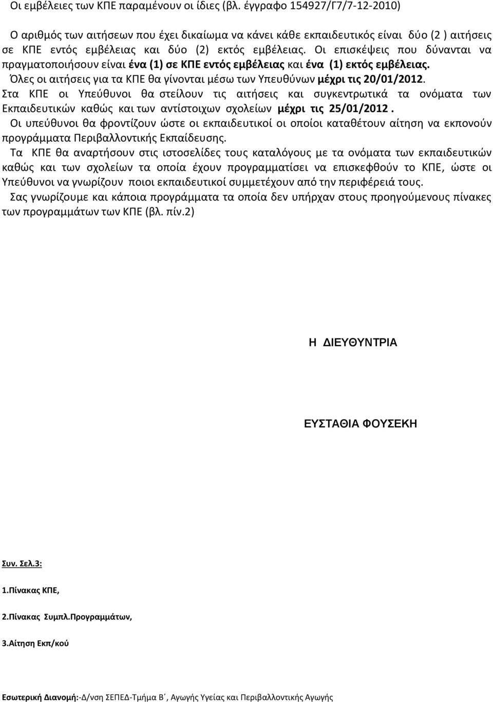 Οι επισκέψεις που δύνανται να πραγματοποιήσουν είναι ένα (1) σε ΚΠΕ εντός εμβέλειας και ένα (1) εκτός εμβέλειας. Όλες οι αιτήσεις για τα ΚΠΕ θα γίνονται μέσω των Yπευθύνων μέχρι τις 20/01/2012.