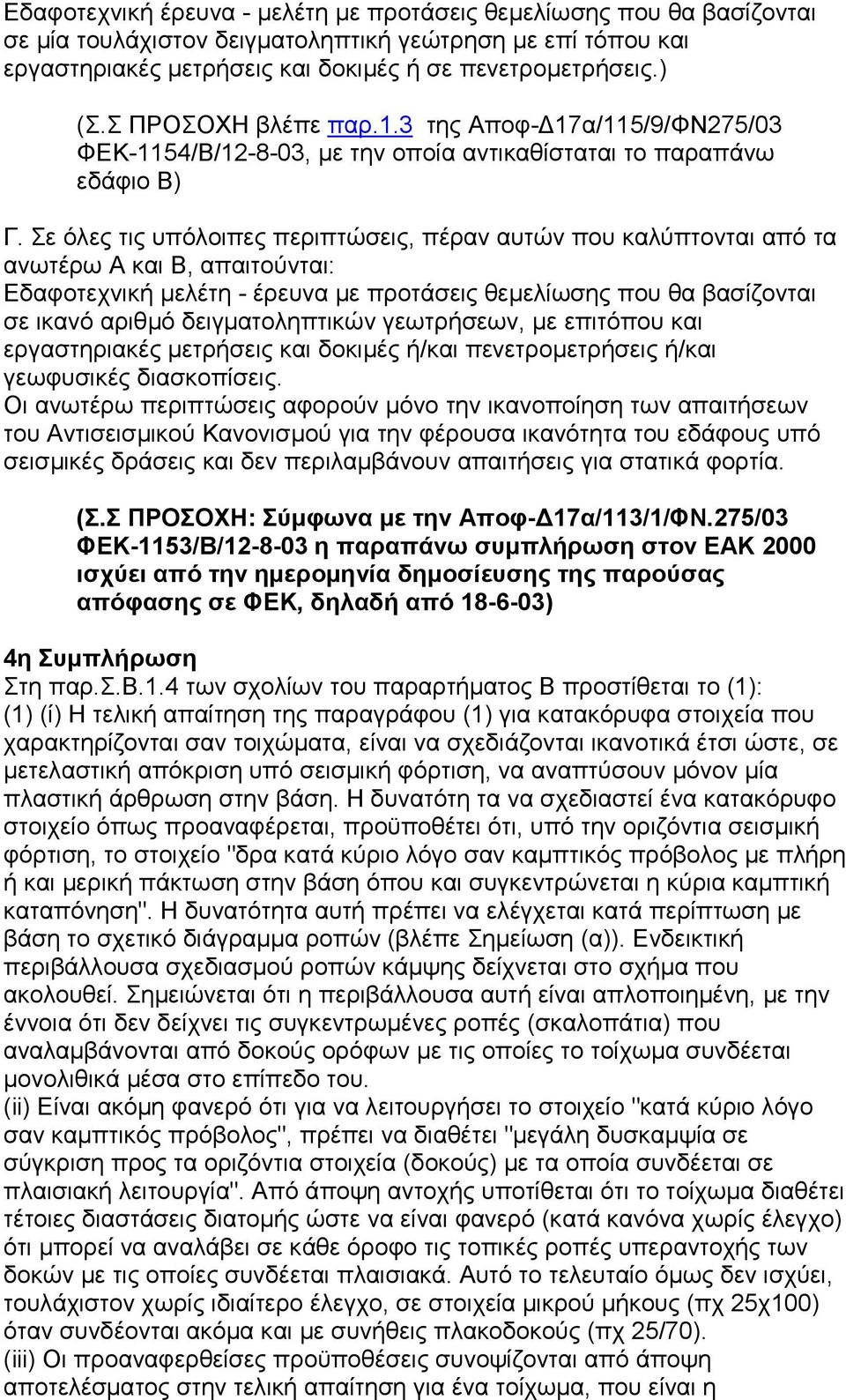 Σε όλες τις υπόλοιπες περιπτώσεις, πέραν αυτών που καλύπτονται από τα ανωτέρω Α και Β, απαιτούνται: Εδαφοτεχνική µελέτη - έρευνα µε προτάσεις θεµελίωσης που θα βασίζονται σε ικανό αριθµό